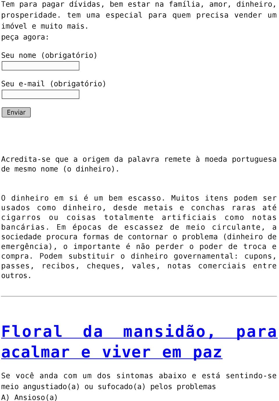 Muitos itens podem ser usados como dinheiro, desde metais e conchas raras até cigarros ou coisas totalmente artificiais como notas bancárias.