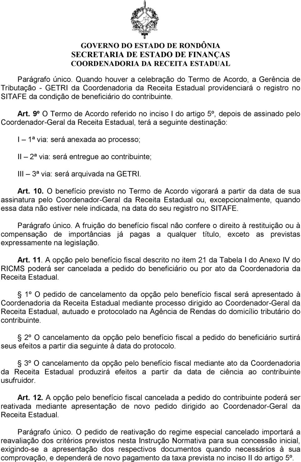 Art. 9º O Termo de Acordo referido no inciso I do artigo 5º, depois de assinado pelo Coordenador-Geral da Receita Estadual, terá a seguinte destinação: I 1ª via: será anexada ao processo; II 2ª via: