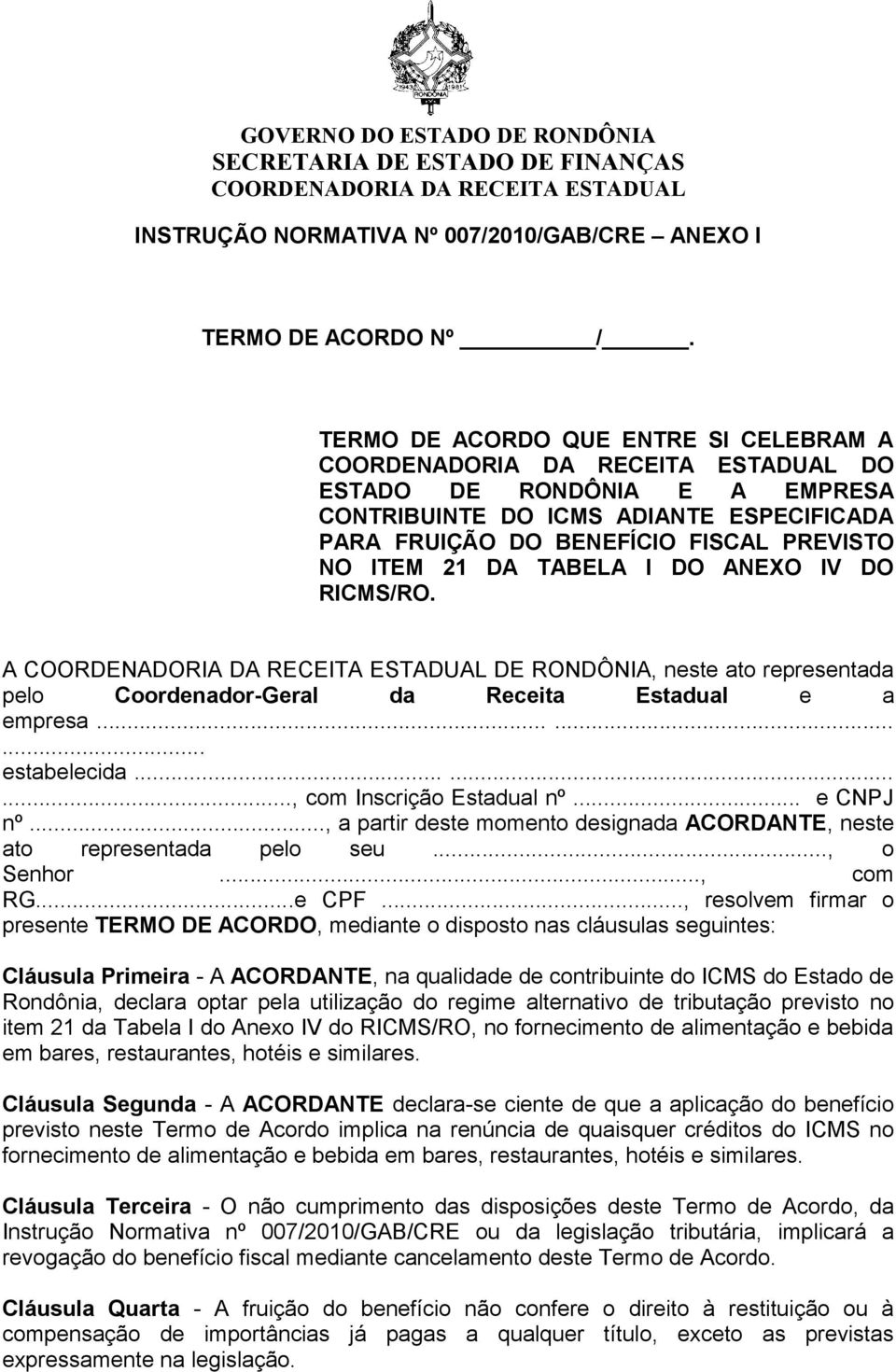 RICMS/RO. A DE RONDÔNIA, neste ato representada pelo Coordenador-Geral da Receita Estadual e a empresa......... estabelecida........., com Inscrição Estadual nº... e CNPJ nº.