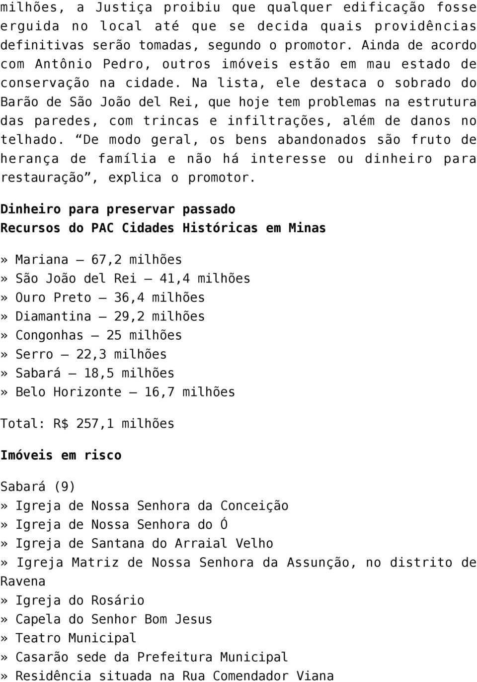 Na lista, ele destaca o sobrado do Barão de São João del Rei, que hoje tem problemas na estrutura das paredes, com trincas e infiltrações, além de danos no telhado.