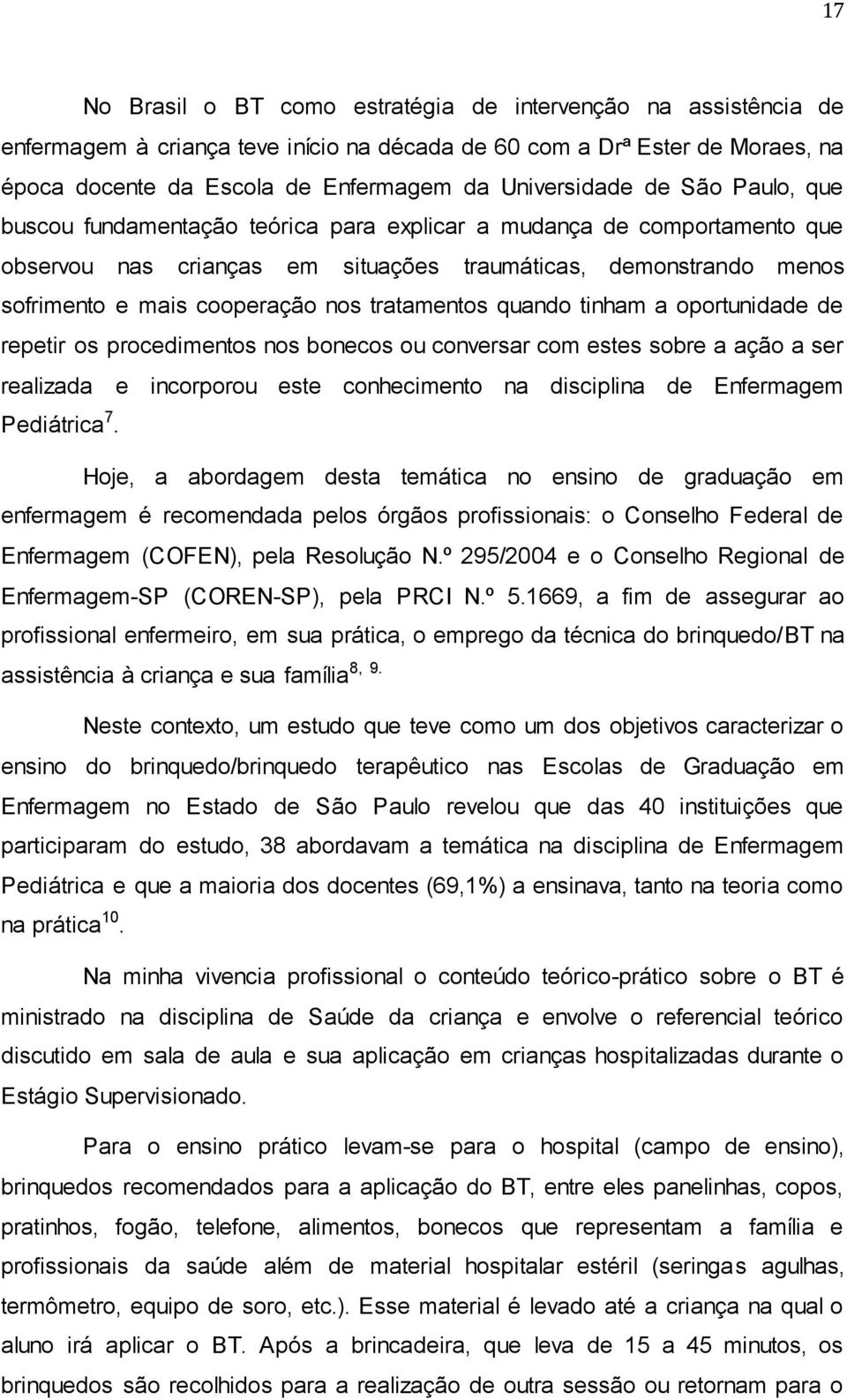 tratamentos quando tinham a oportunidade de repetir os procedimentos nos bonecos ou conversar com estes sobre a ação a ser realizada e incorporou este conhecimento na disciplina de Enfermagem