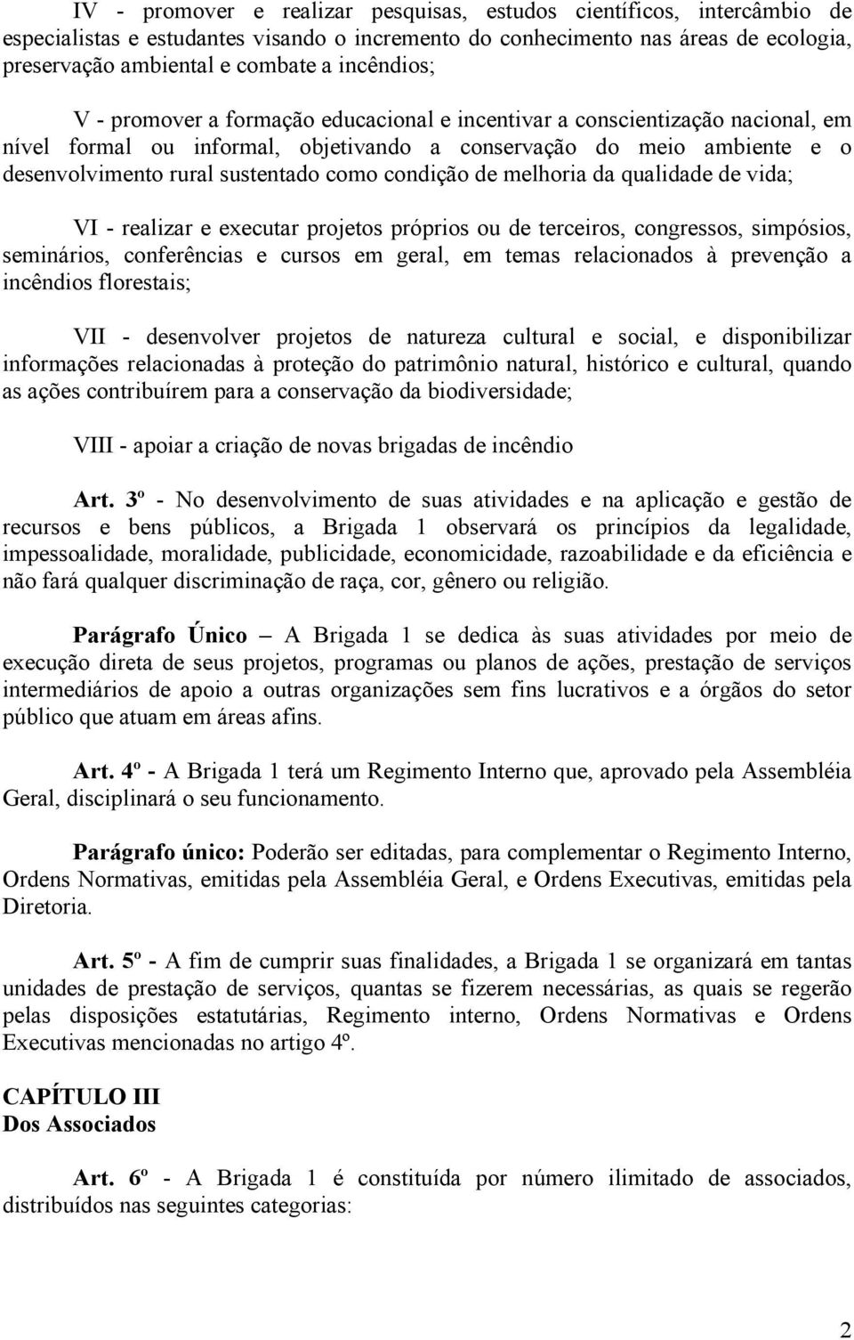 como condição de melhoria da qualidade de vida; VI - realizar e executar projetos próprios ou de terceiros, congressos, simpósios, seminários, conferências e cursos em geral, em temas relacionados à