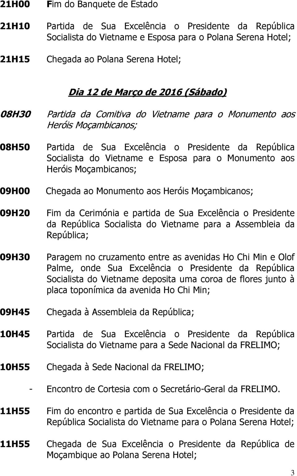 e partida de Sua Excelência o Presidente da República Socialista do Vietname para a Assembleia da República; Paragem no cruzamento entre as avenidas Ho Chi Min e Olof Palme, onde Sua Excelência o