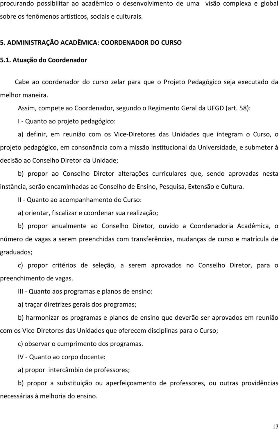 58): I - Quanto ao projeto pedagógico: a) definir, em reunião com os Vice-Diretores das Unidades que integram o Curso, o projeto pedagógico, em consonância com a missão institucional da Universidade,