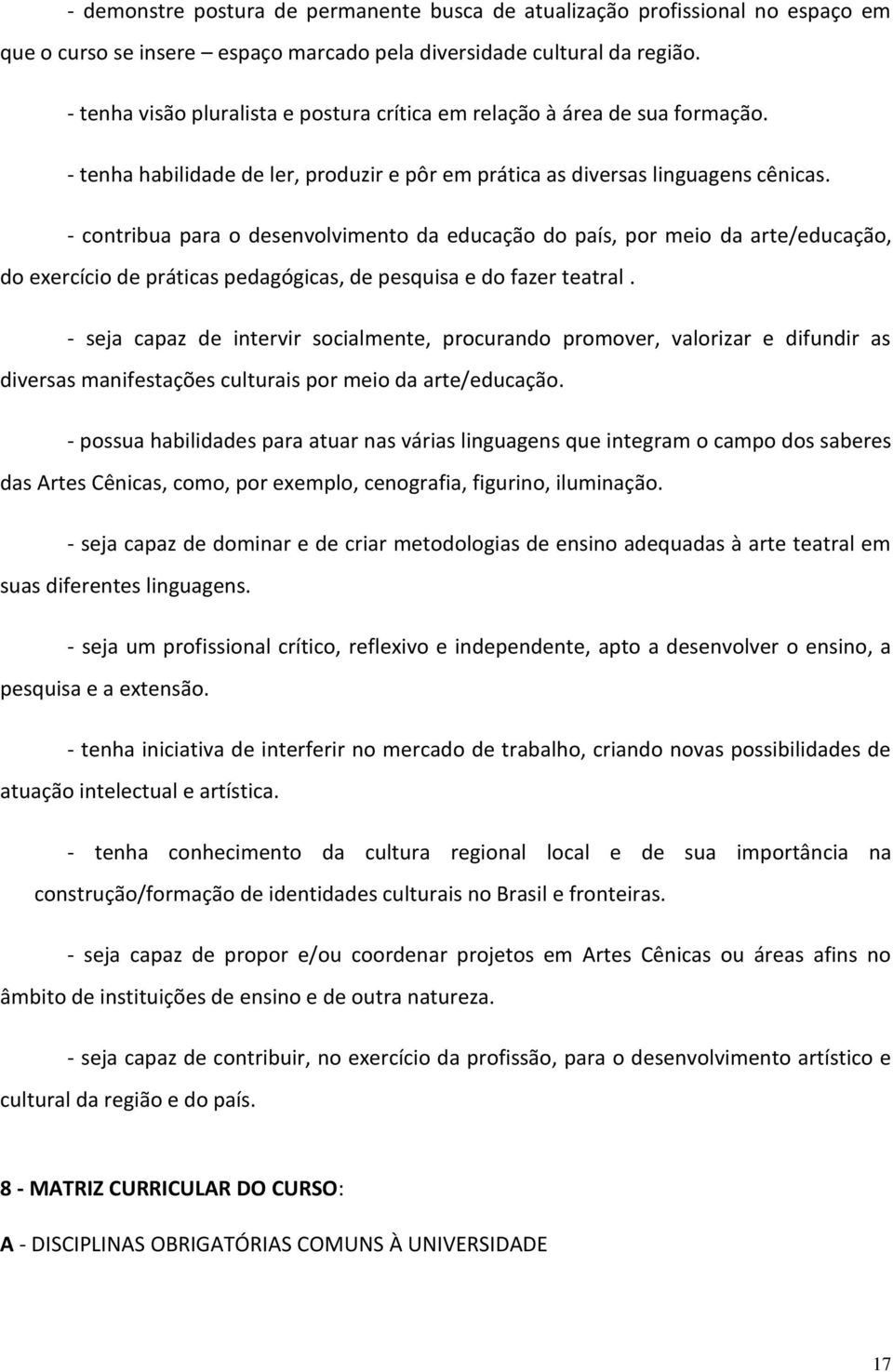 - contribua para o desenvolvimento da educação do país, por meio da arte/educação, do exercício de práticas pedagógicas, de pesquisa e do fazer teatral.