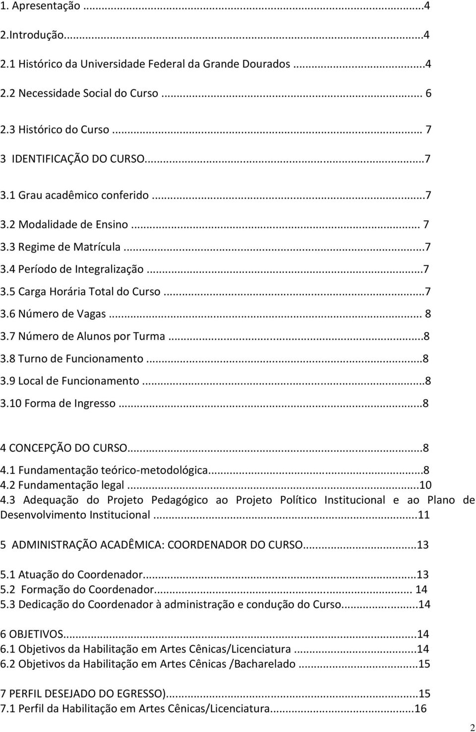 ..8 3.9 Local de Funcionamento...8 3.10 Forma de Ingresso...8 4 CONCEPÇÃO DO CURSO...8 4.1 Fundamentação teórico-metodológica...8 4.2 Fundamentação legal...10 4.