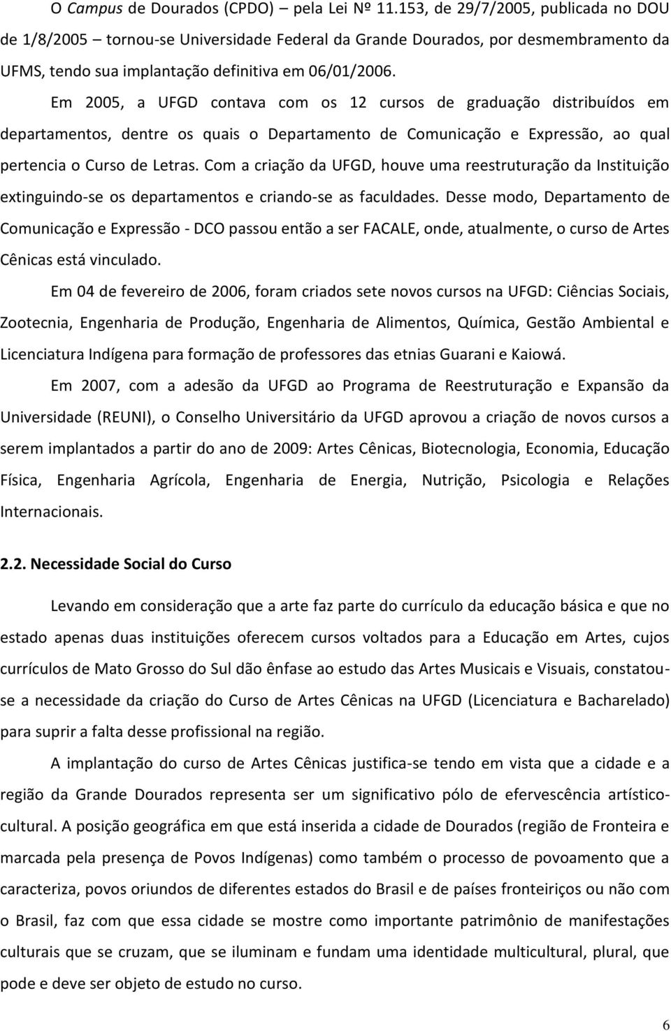 Em 2005, a UFGD contava com os 12 cursos de graduação distribuídos em departamentos, dentre os quais o Departamento de Comunicação e Expressão, ao qual pertencia o Curso de Letras.