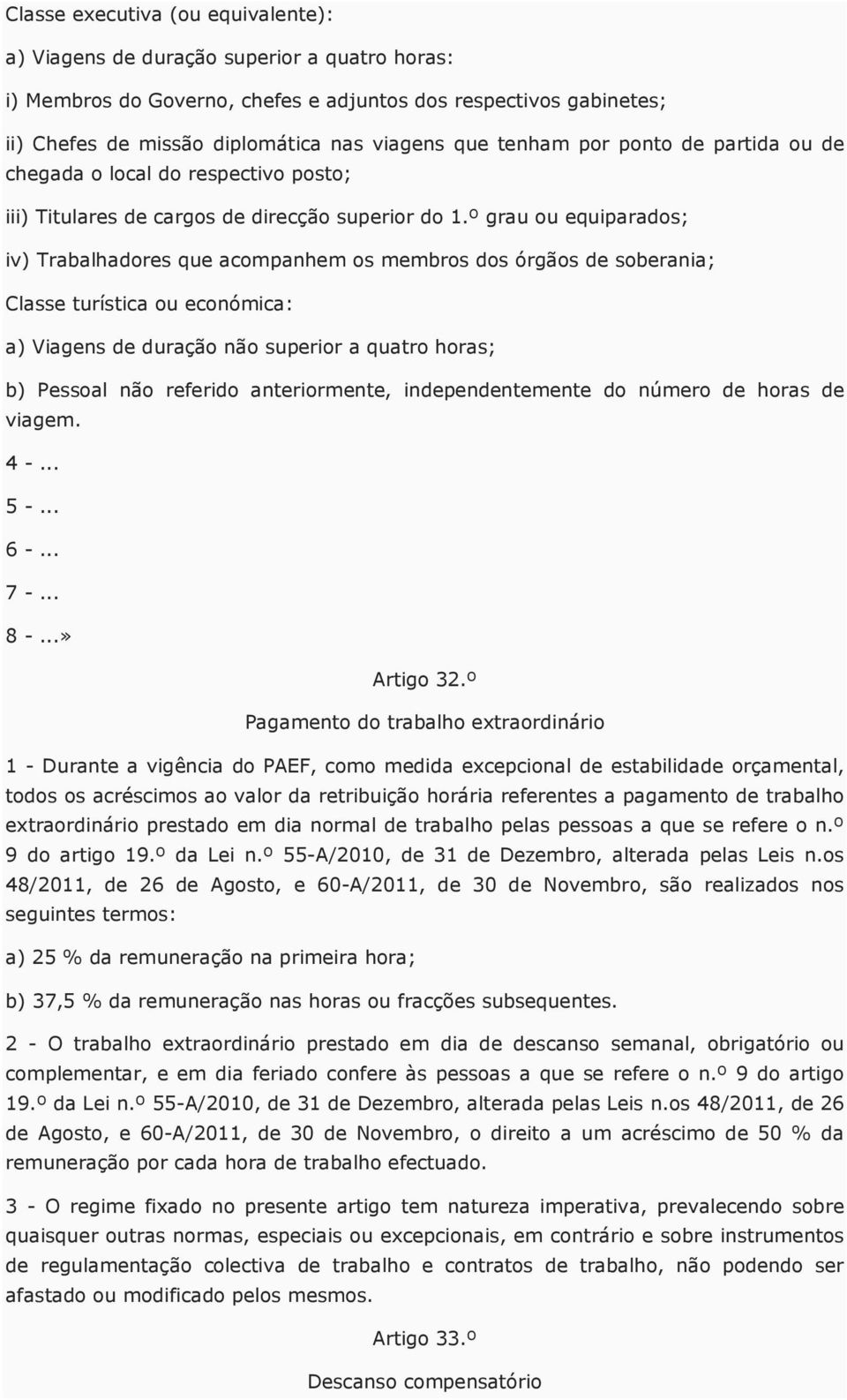 º grau ou equiparados; iv) Trabalhadores que acompanhem os membros dos órgãos de soberania; Classe turística ou económica: a) Viagens de duração não superior a quatro horas; b) Pessoal não referido