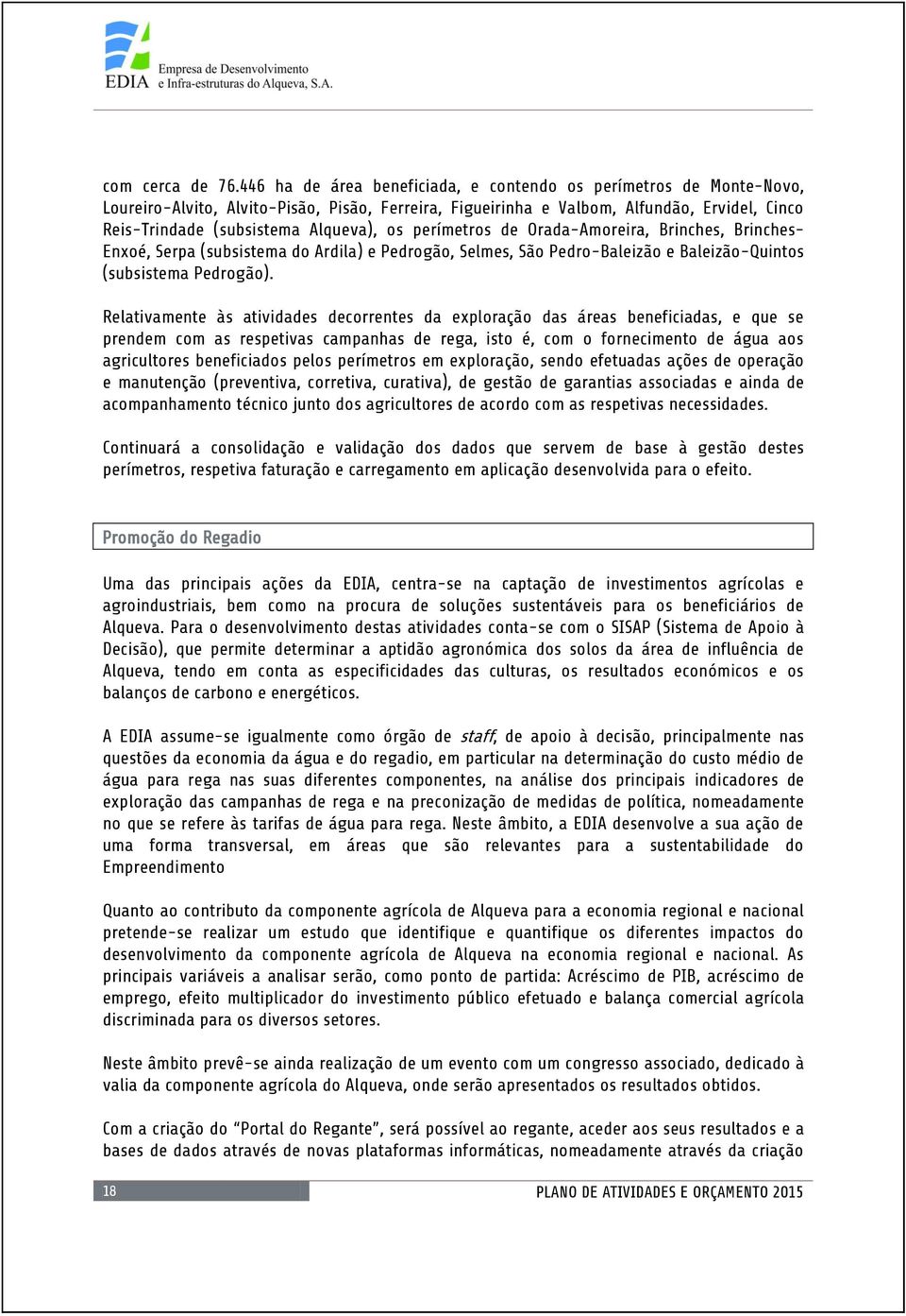 os perímetros de Orada-Amoreira, Brinches, Brinches- Enxoé, Serpa (subsistema do Ardila) e Pedrogão, Selmes, São Pedro-Baleizão e Baleizão-Quintos (subsistema Pedrogão).