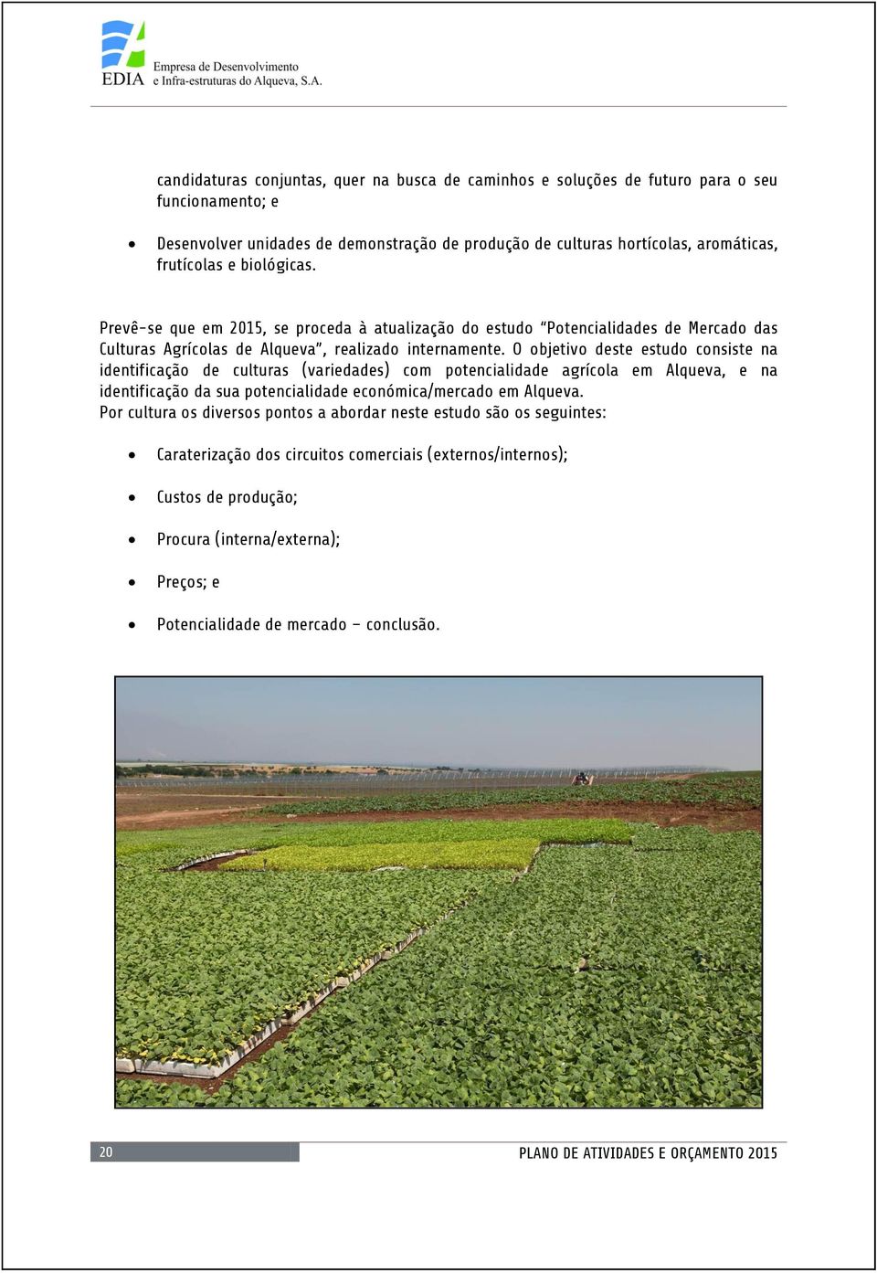 O objetivo deste estudo consiste na identificação de culturas (variedades) com potencialidade agrícola em Alqueva, e na identificação da sua potencialidade económica/mercado em Alqueva.