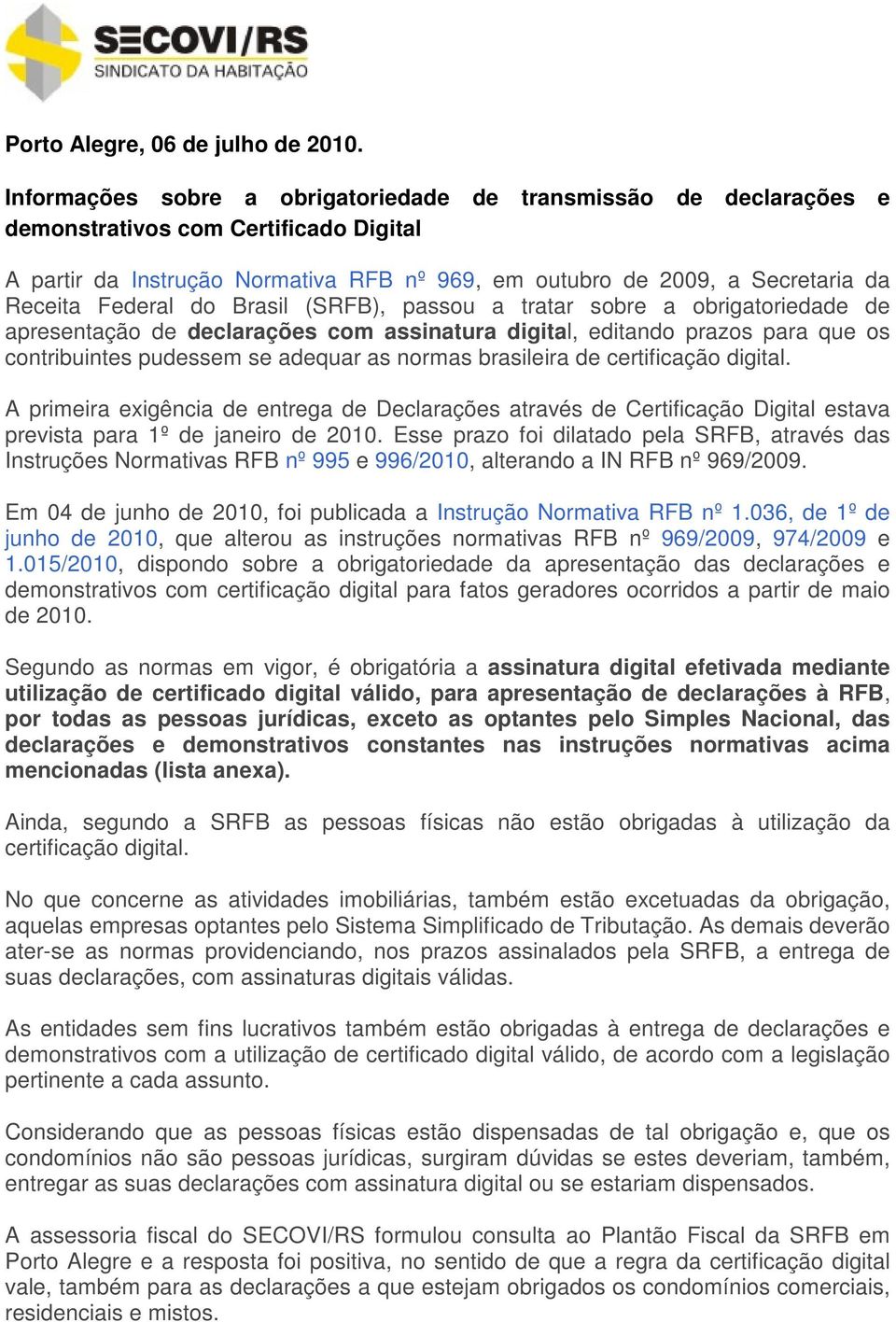 Federal do Brasil (SRFB), passou a tratar sobre a obrigatoriedade de apresentação de declarações com assinatura digital, editando prazos para que os contribuintes pudessem se adequar as normas