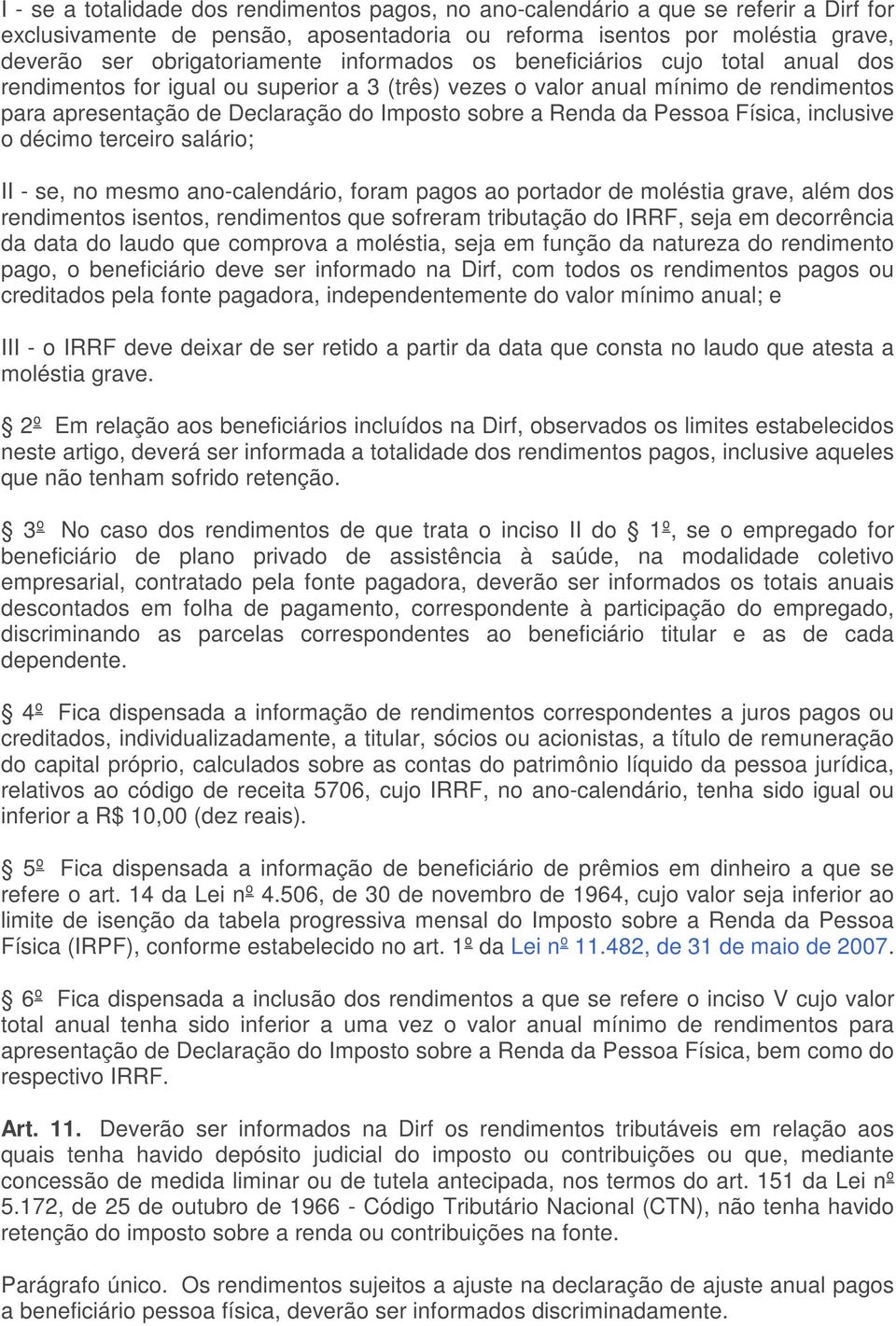 Pessoa Física, inclusive o décimo terceiro salário; II - se, no mesmo ano-calendário, foram pagos ao portador de moléstia grave, além dos rendimentos isentos, rendimentos que sofreram tributação do