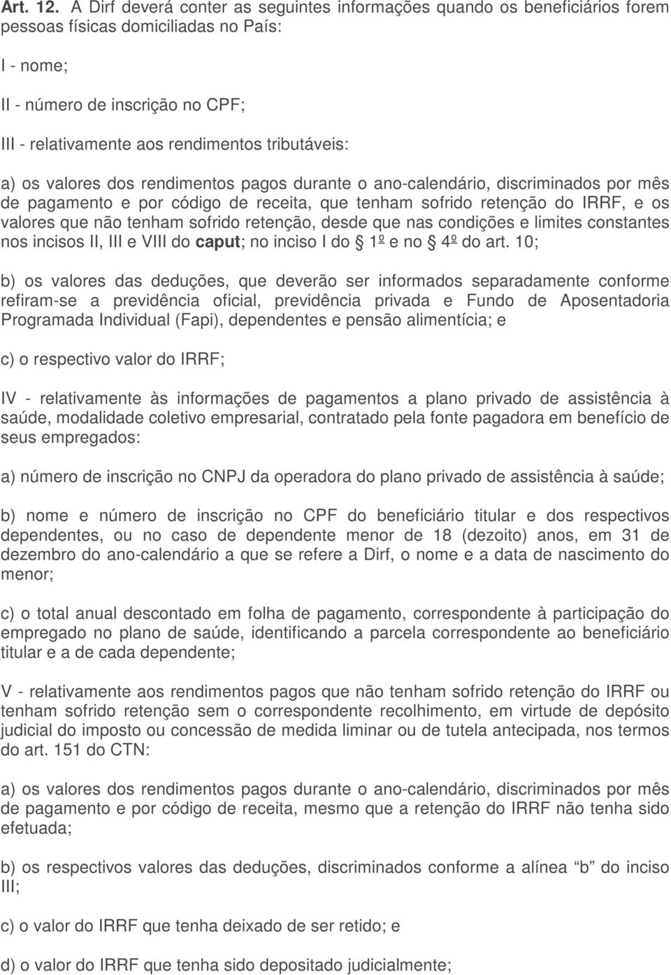 tributáveis: a) os valores dos rendimentos pagos durante o ano-calendário, discriminados por mês de pagamento e por código de receita, que tenham sofrido retenção do IRRF, e os valores que não tenham