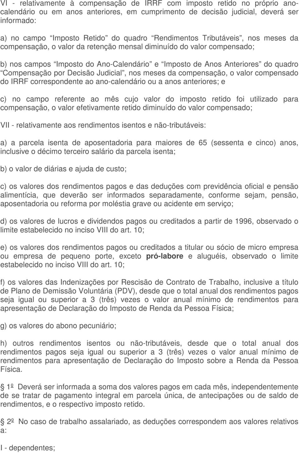 Compensação por Decisão Judicial, nos meses da compensação, o valor compensado do IRRF correspondente ao ano-calendário ou a anos anteriores; e c) no campo referente ao mês cujo valor do imposto