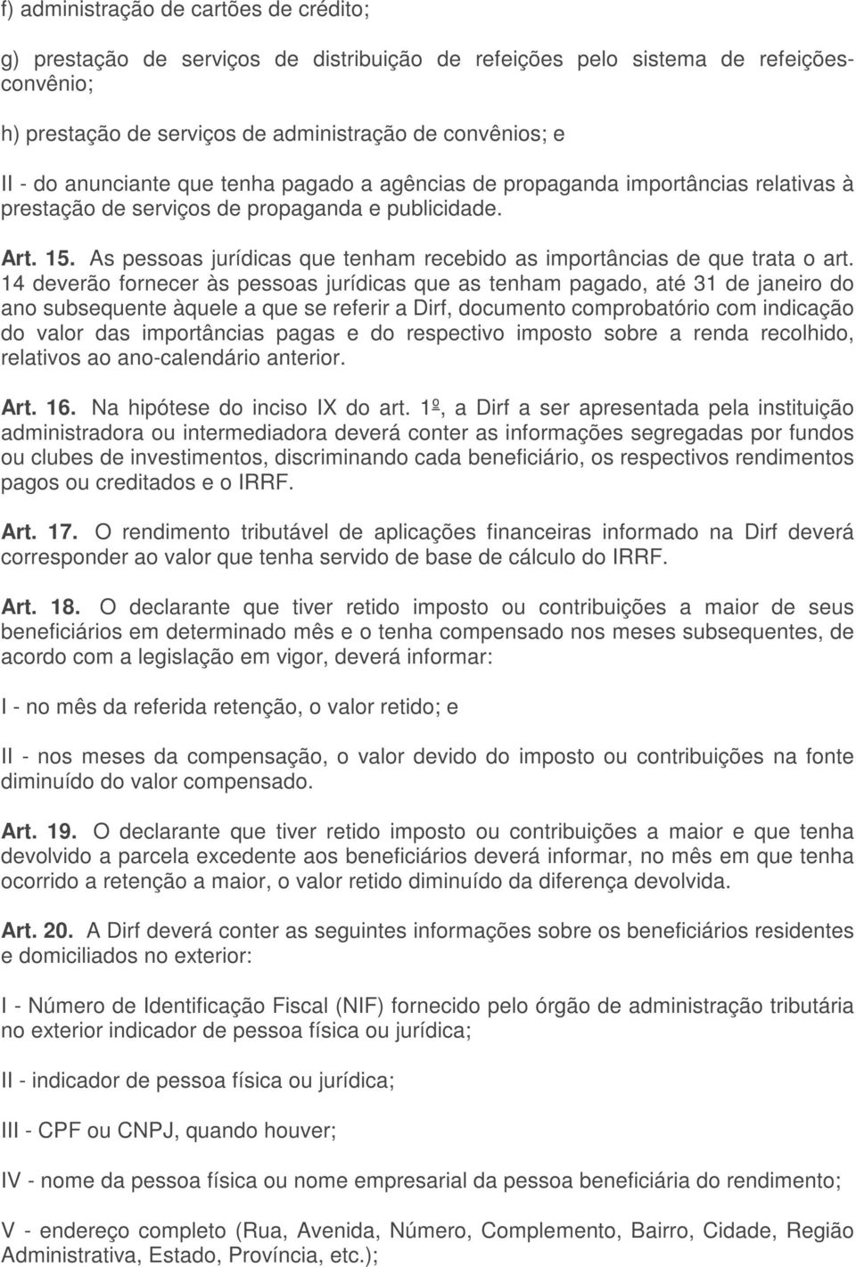 As pessoas jurídicas que tenham recebido as importâncias de que trata o art.