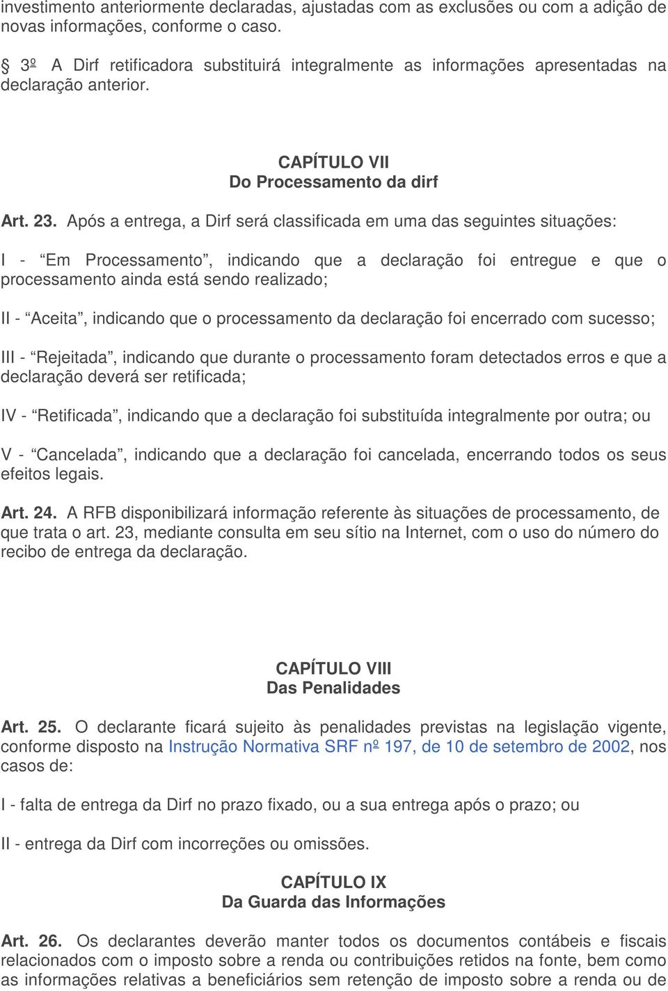 Após a entrega, a Dirf será classificada em uma das seguintes situações: I - Em Processamento, indicando que a declaração foi entregue e que o processamento ainda está sendo realizado; II - Aceita,