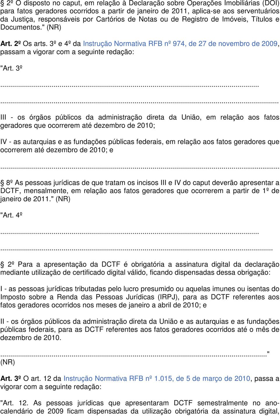 3º e 4º da Instrução Normativa RFB nº 974, de 27 de novembro de 2009, passam a vigorar com a seguinte redação: "Art. 3º.