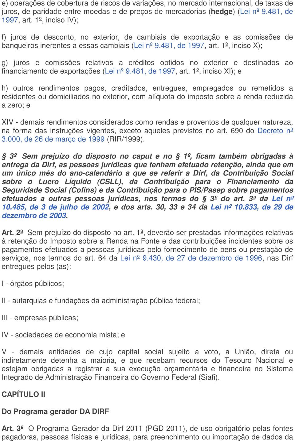 1º, inciso X); g) juros e comissões relativos a créditos obtidos no exterior e destinados ao financiamento de exportações (Lei nº 9.481, de 1997, art.