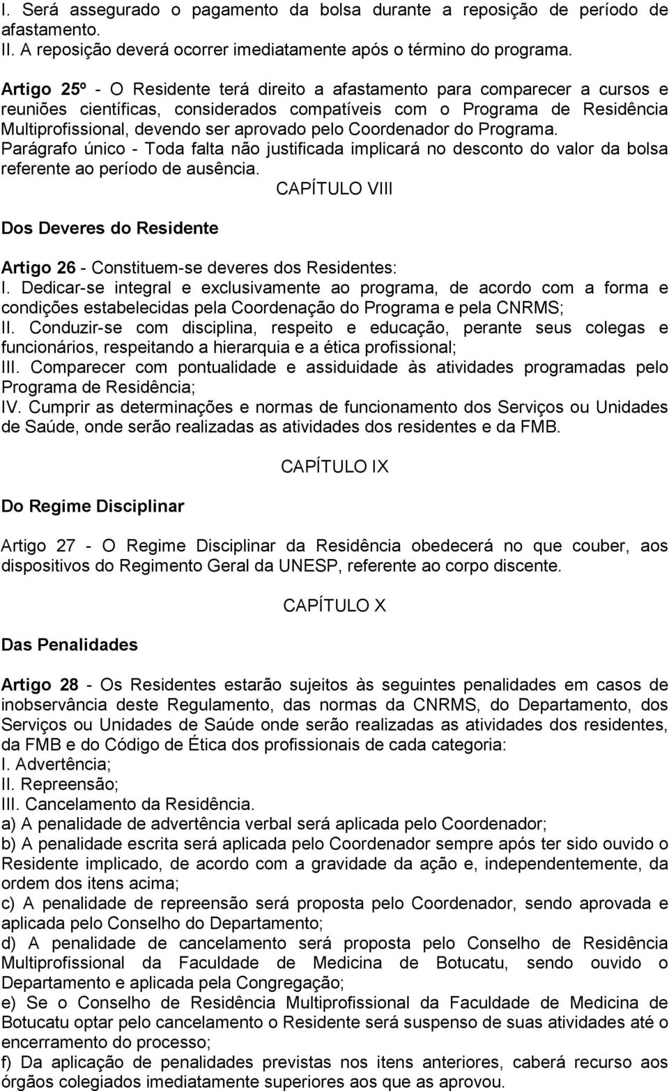 Coordenador do Programa. Parágrafo único - Toda falta não justificada implicará no desconto do valor da bolsa referente ao período de ausência.