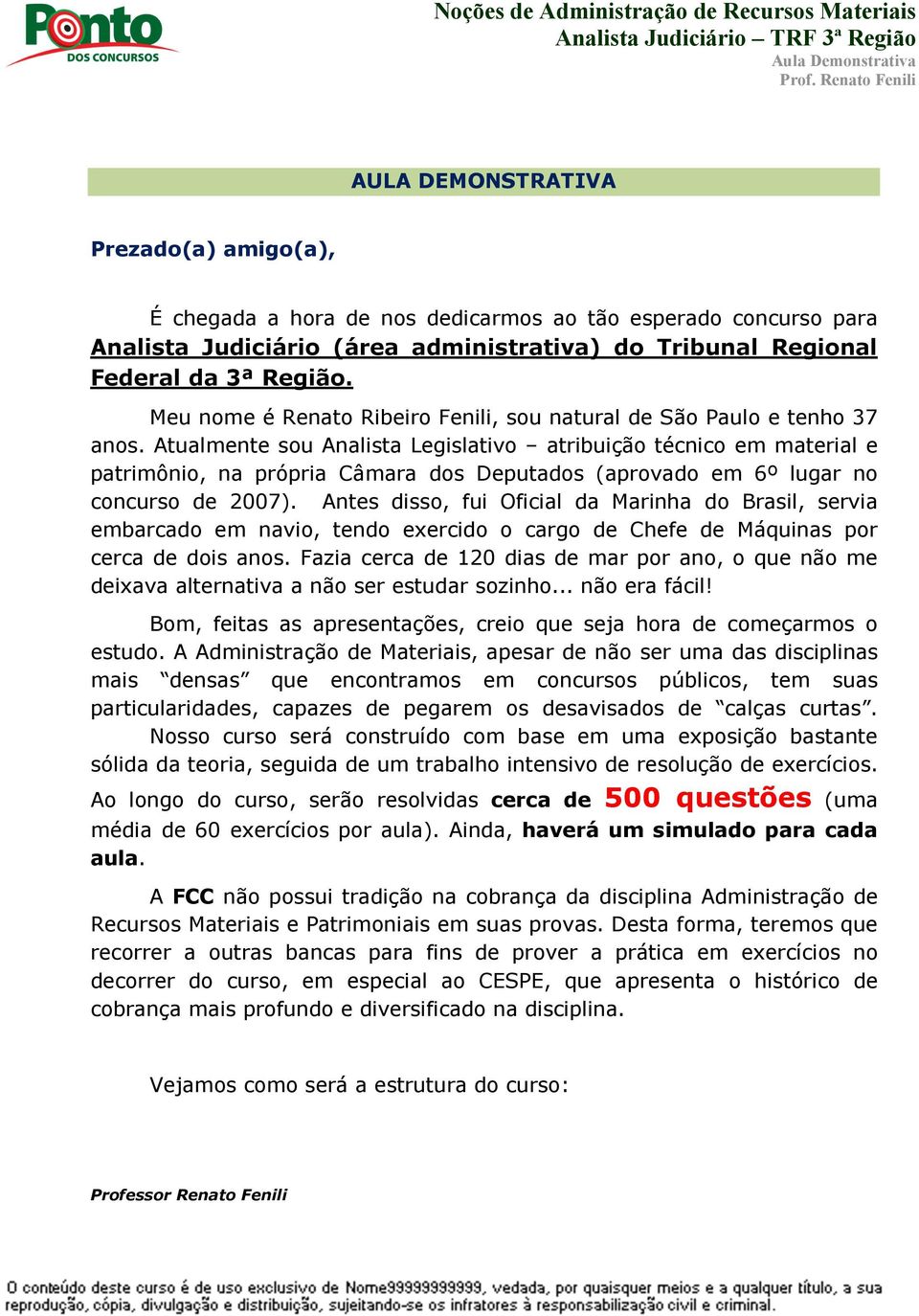 Atualmente sou Analista Legislativo atribuição técnico em material e patrimônio, na própria Câmara dos Deputados (aprovado em 6º lugar no concurso de 2007).