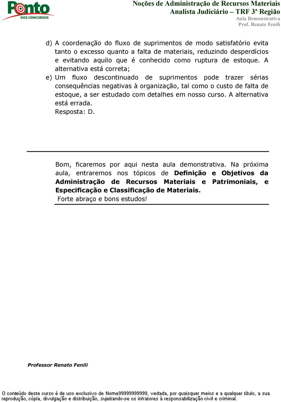 A alternativa está correta; e) Um fluxo descontinuado de suprimentos pode trazer sérias consequências negativas à organização, tal como o custo de falta de estoque, a ser