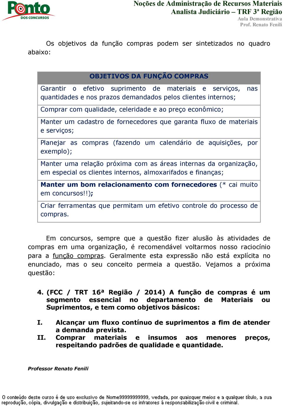 calendário de aquisições, por exemplo); Manter uma relação próxima com as áreas internas da organização, em especial os clientes internos, almoxarifados e finanças; Manter um bom relacionamento com