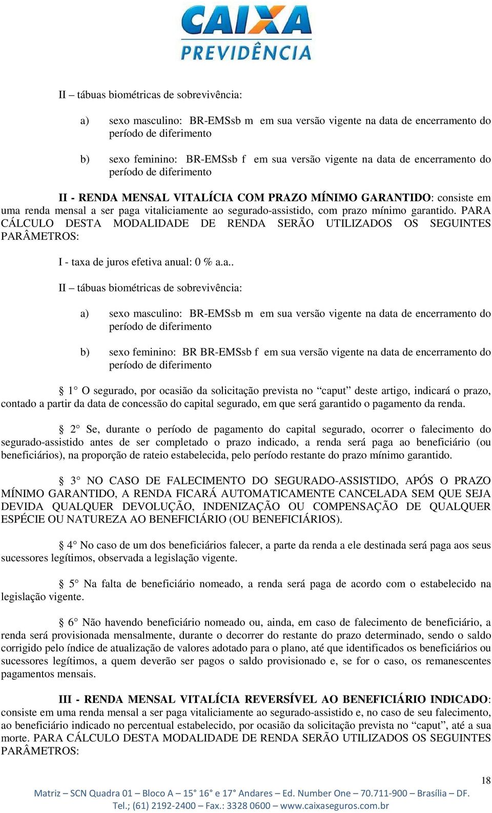 garantido. PARA CÁLCULO DESTA MODALIDADE DE RENDA SERÃO UTILIZADOS OS SEGUINTES PARÂMETROS: I - taxa de juros efetiva anual: 0 % a.a.. II tábuas biométricas de sobrevivência: a) sexo masculino: