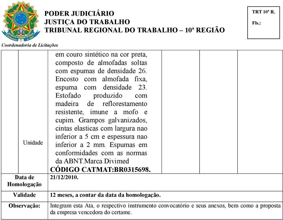 Grampos galvanizados, cintas elasticas com largura nao inferior a 5 cm e espessura nao inferior a 2 mm. Espumas em conformidades com as normas da ABNT.