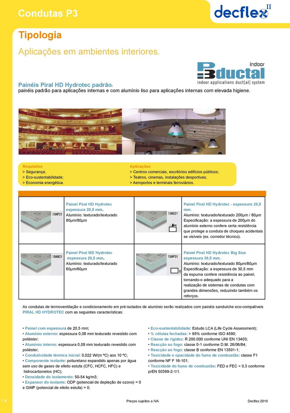 Aplicações > Centros comerciais, escritórios edifícios públicos; > Teatros, cinemas, instalações desportivas; > Aeroportos e terminais ferroviários. Painel Piral HD Hydrotec espessura 20,5 mm.