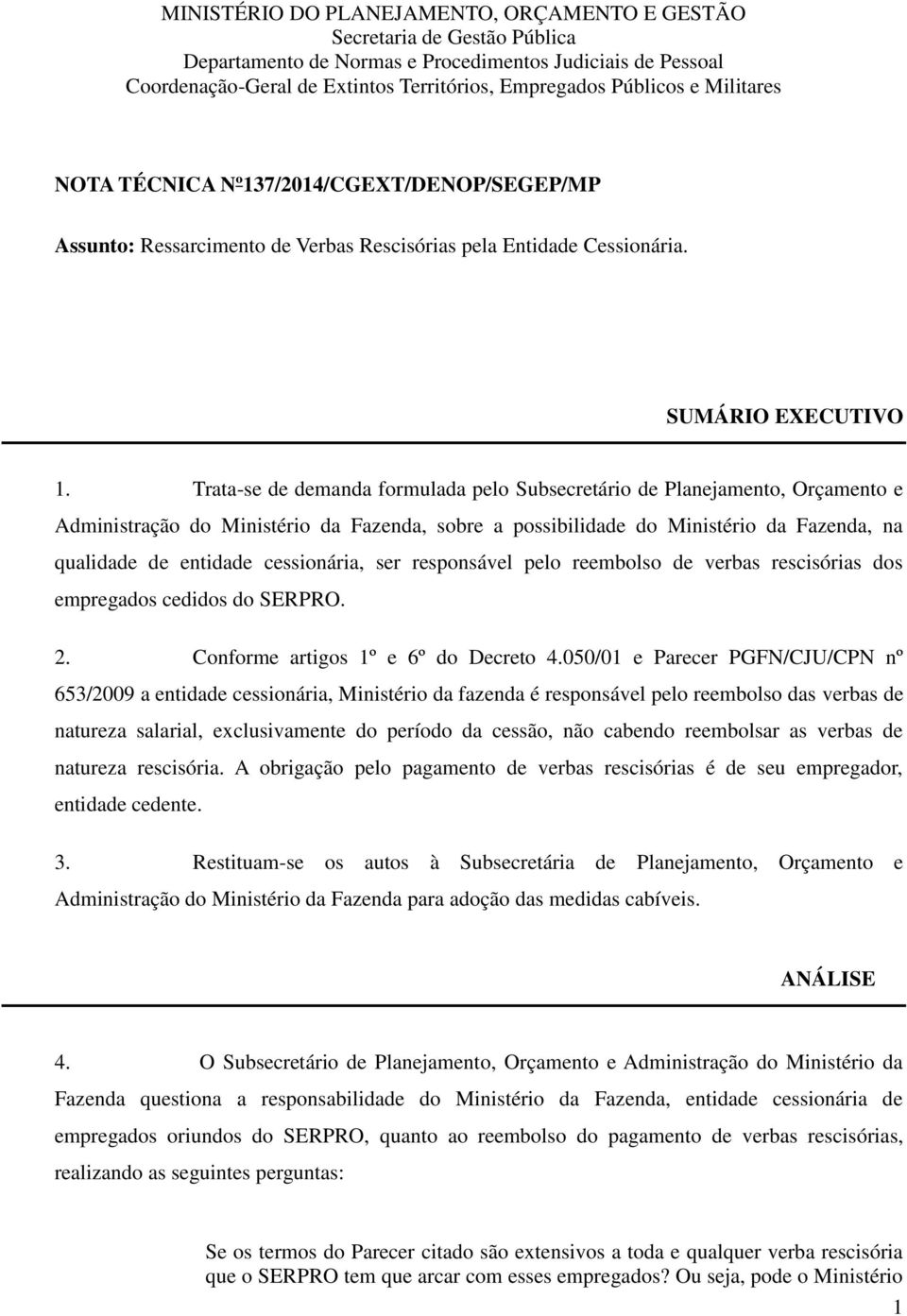 Trata-se de demanda formulada pelo Subsecretário de Planejamento, Orçamento e Administração do Ministério da Fazenda, sobre a possibilidade do Ministério da Fazenda, na qualidade de entidade