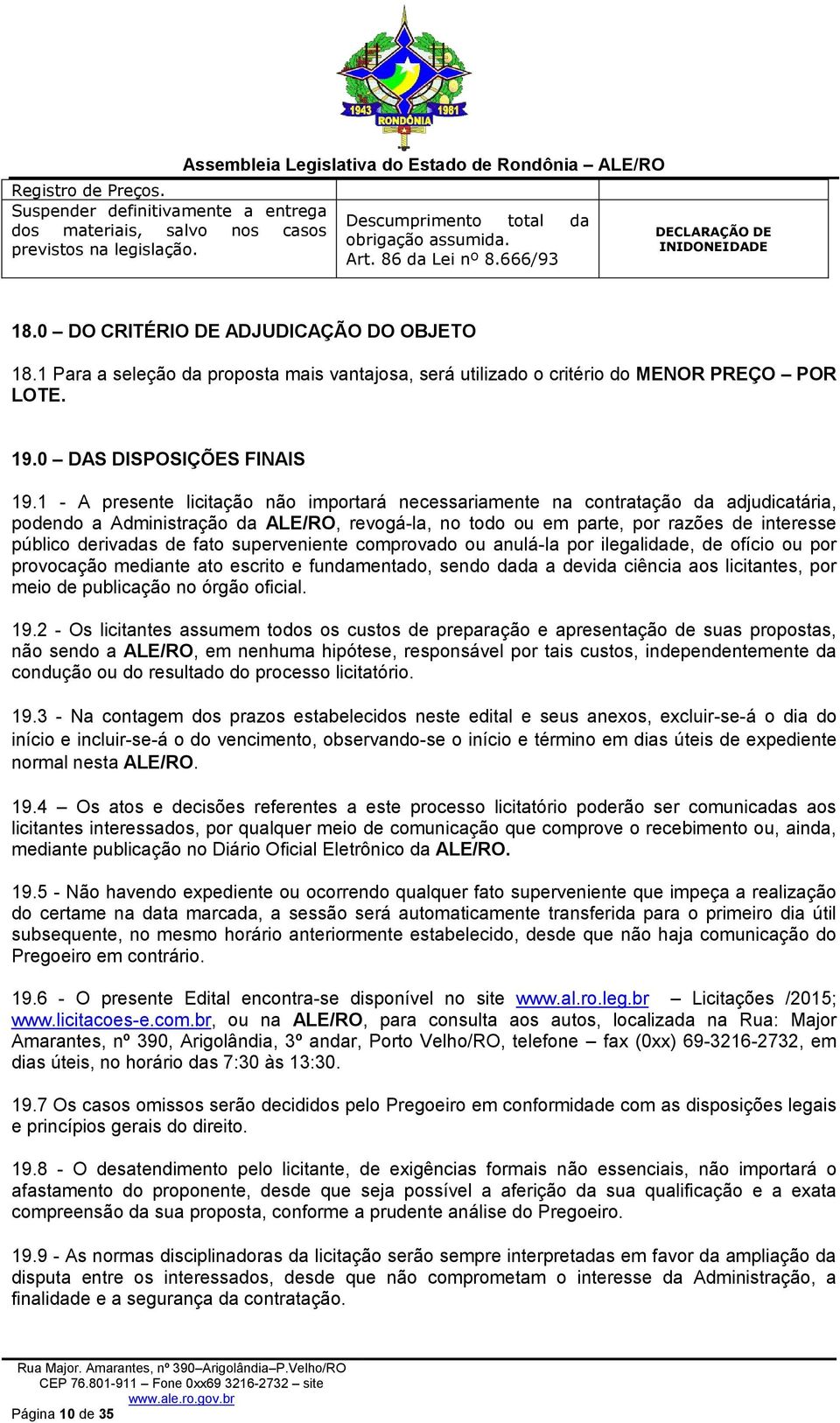 1 Para a seleção da proposta mais vantajosa, será utilizado o critério do MENOR PREÇO POR LOTE. 19.0 DAS DISPOSIÇÕES FINAIS 19.