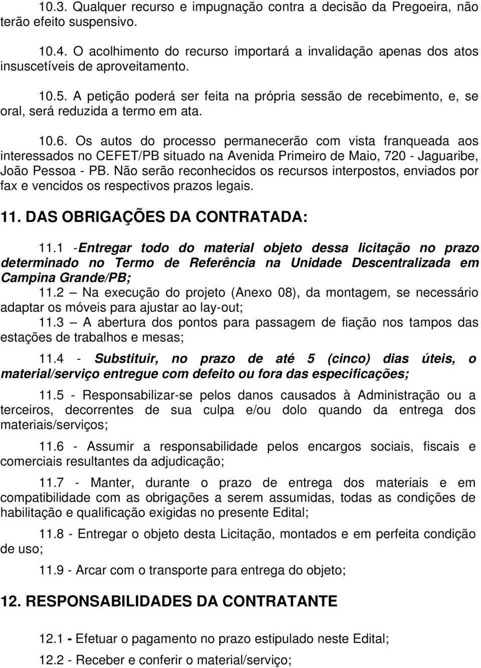 Os autos do processo permanecerão com vista franqueada aos interessados no CEFET/PB situado na Avenida Primeiro de Maio, 720 - Jaguaribe, João Pessoa - PB.