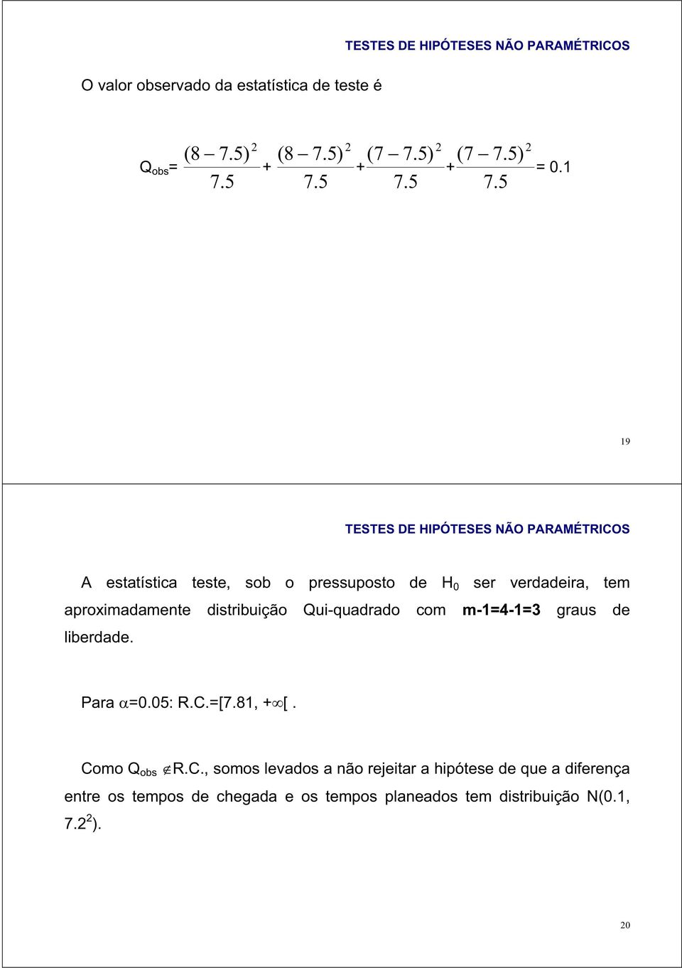 Qui-quadrado com m-1=4-1=3 graus de liberdade. Para =0.05: R.C.