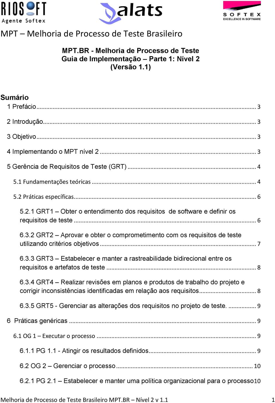 .. 6 6.3.2 GRT2 Aprovar e obter o comprometimento com os requisitos de teste utilizando critérios objetivos... 7 6.3.3 GRT3 Estabelecer e manter a rastreabilidade bidirecional entre os requisitos e artefatos de teste.