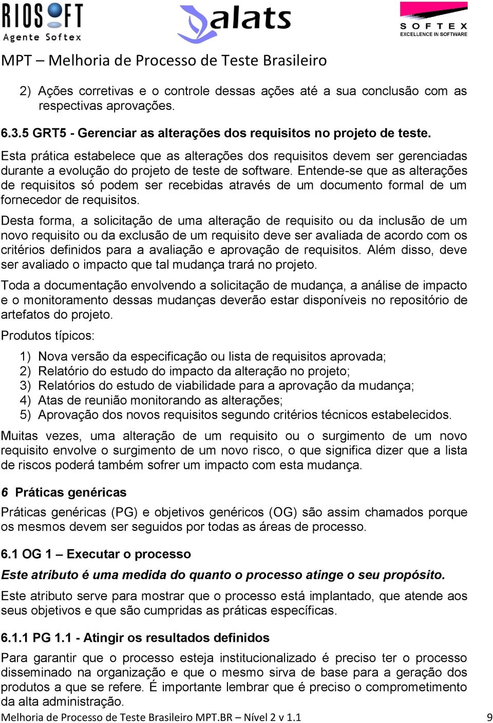 Entende-se que as alterações de requisitos só podem ser recebidas através de um documento formal de um fornecedor de requisitos.