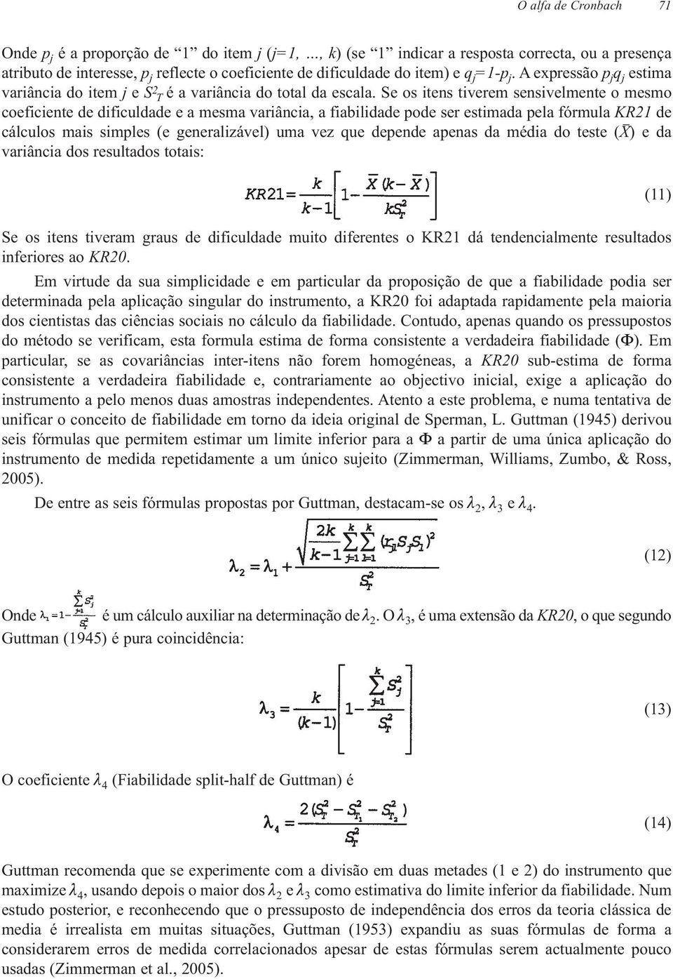 Se os itens tiverem sensivelmente o mesmo coeficiente de dificuldade e a mesma variância, a fiabilidade pode ser estimada pela fórmula KR21 de cálculos mais simples (e generalizável) uma vez que