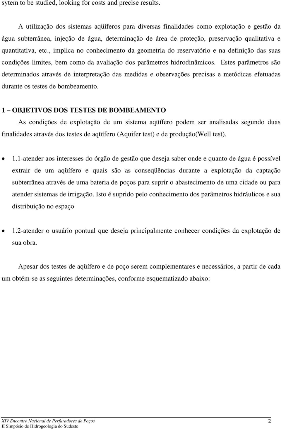 etc., implica no conhecimento da geometria do reservatório e na definição das suas condições limites, bem como da avaliação dos parâmetros hidrodinâmicos.