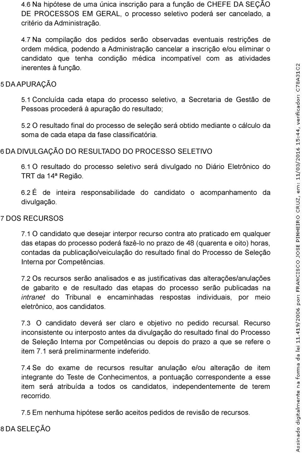 atividades inerentes à função. 5 DA APURAÇÃO 5.1 Concluída cada etapa do processo seletivo, a Secretaria de Gestão de Pessoas procederá à apuração do resultado; 5.