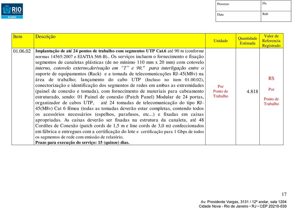 suporte de equipamentos (Rack) e a tomada de telecomunicações RJ-45(M8v) na área de trabalho; lançamento do cabo UTP (Incluso no item 01.00.