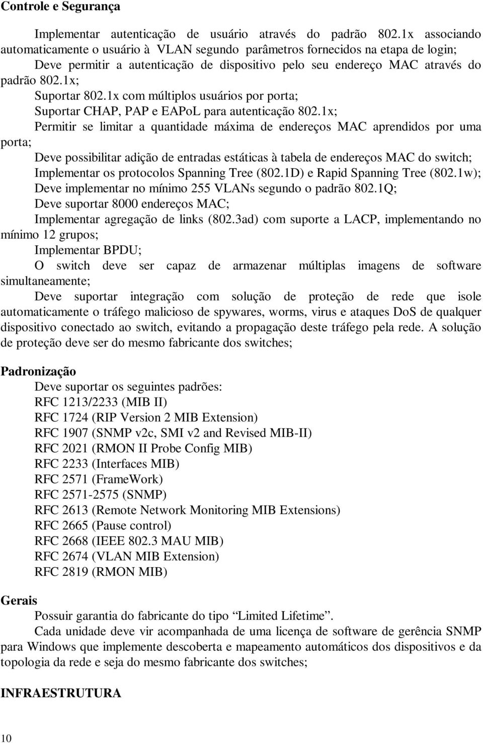 1x; Suportar 802.1x com múltiplos usuários por porta; Suportar CHAP, PAP e EAPoL para autenticação 802.