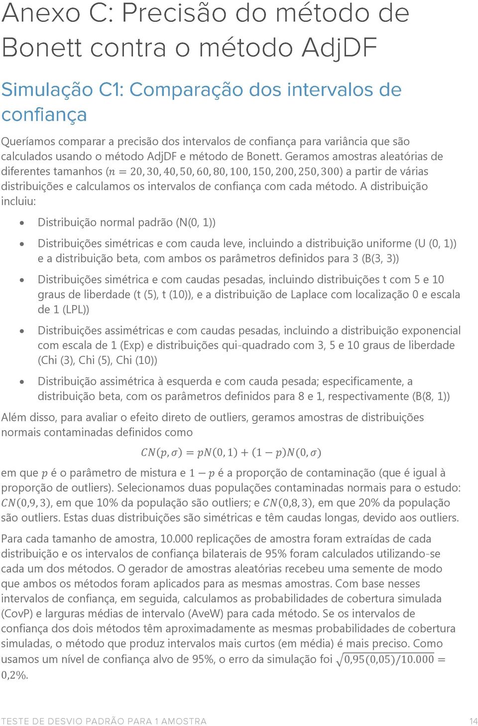 A distribuição incluiu: Distribuição normal padrão (N(0, 1)) Distribuições simétricas e com cauda leve, incluindo a distribuição uniforme (U (0, 1)) e a distribuição beta, com ambos os parâmetros