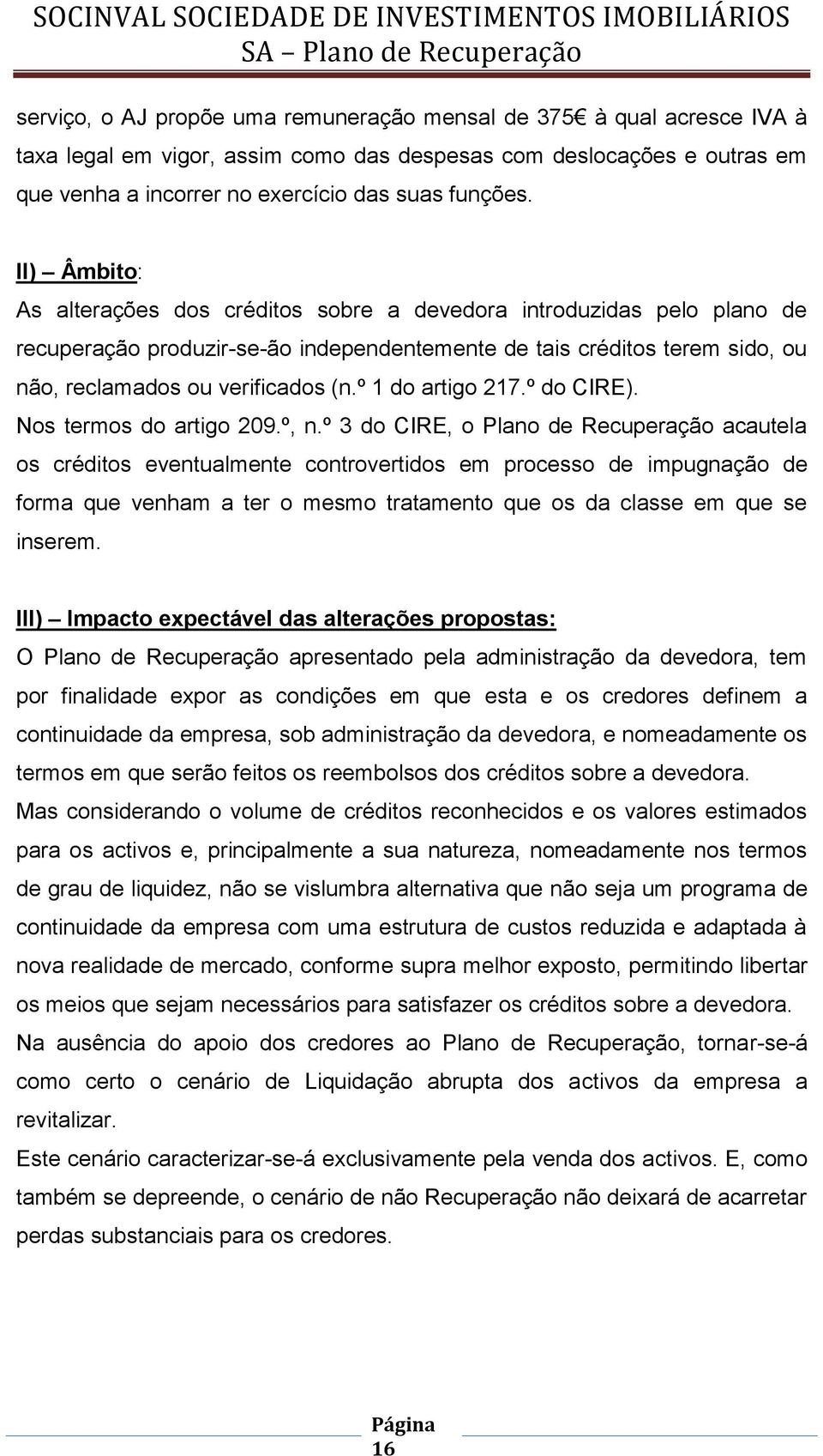 º 1 do artigo 217.º do CIRE). Nos termos do artigo 209.º, n.