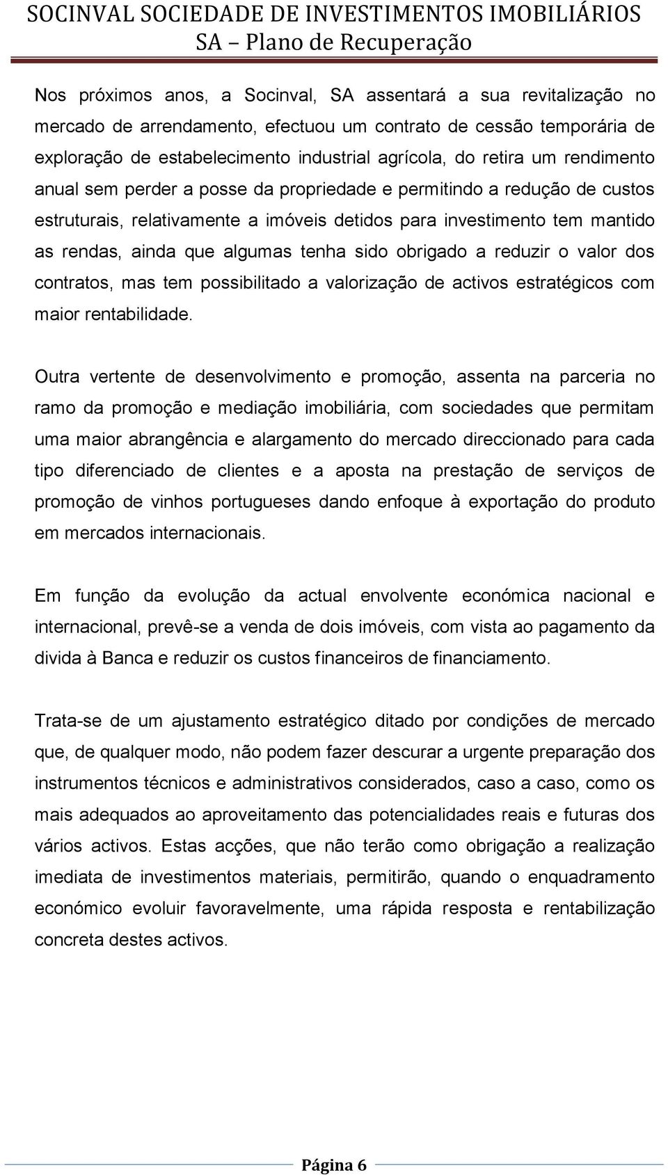 sido obrigado a reduzir o valor dos contratos, mas tem possibilitado a valorização de activos estratégicos com maior rentabilidade.