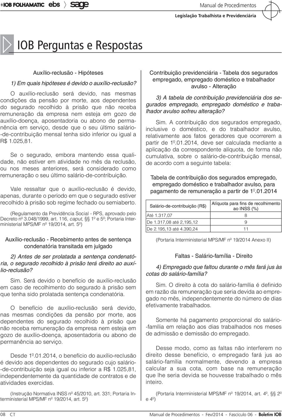 aposentadoria ou abono de permanência em serviço, desde que o seu último salário- -de-contribuição mensal tenha sido inferior ou igual a R$ 1.025,81.