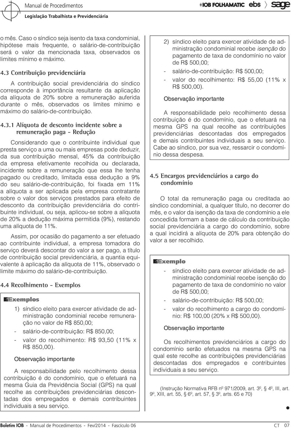 observados os limites mínimo e máximo do salário-de-contribuição. 4.3.