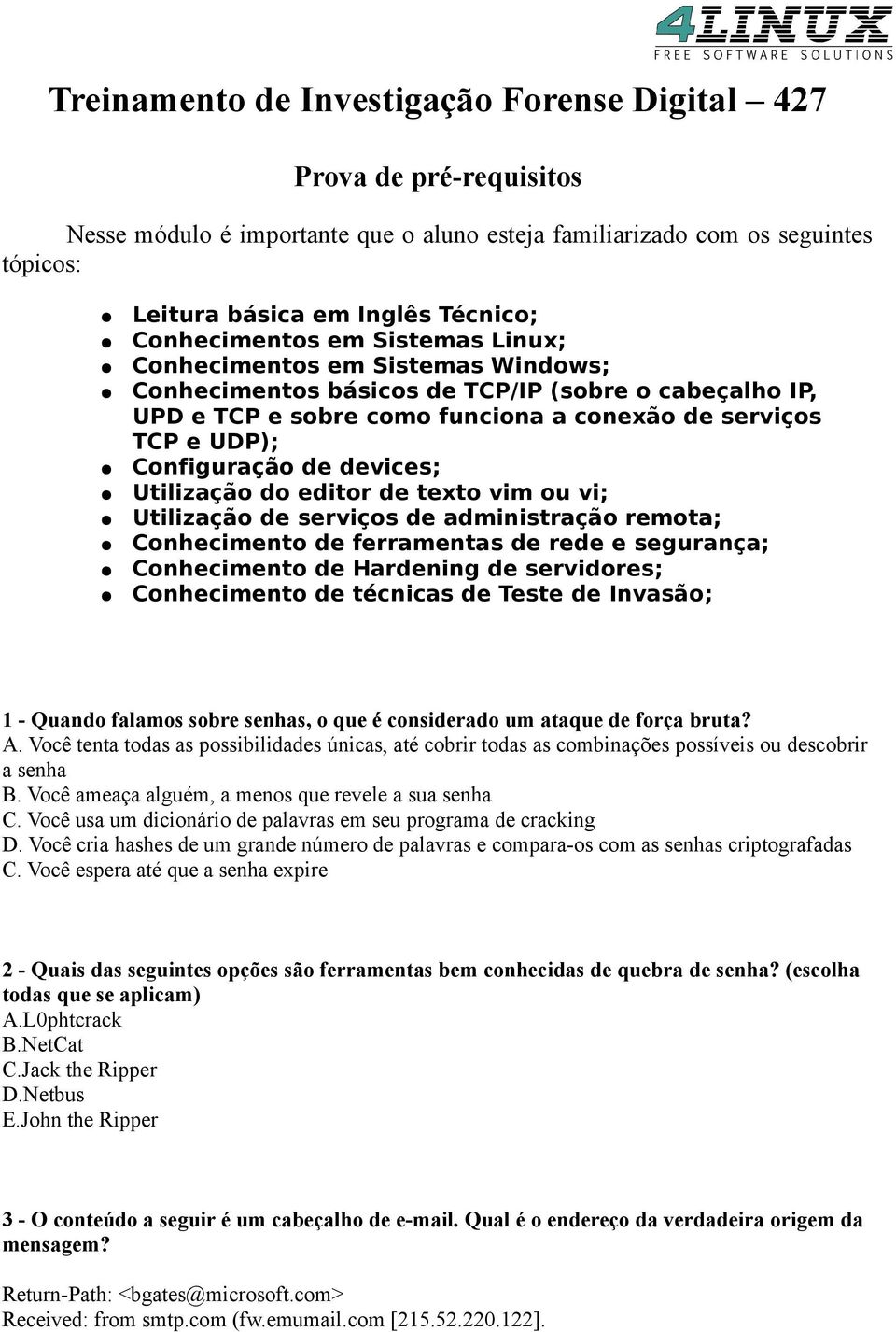 Configuração de devices; Utilização do editor de texto vim ou vi; Utilização de serviços de administração remota; Conhecimento de ferramentas de rede e segurança; Conhecimento de Hardening de