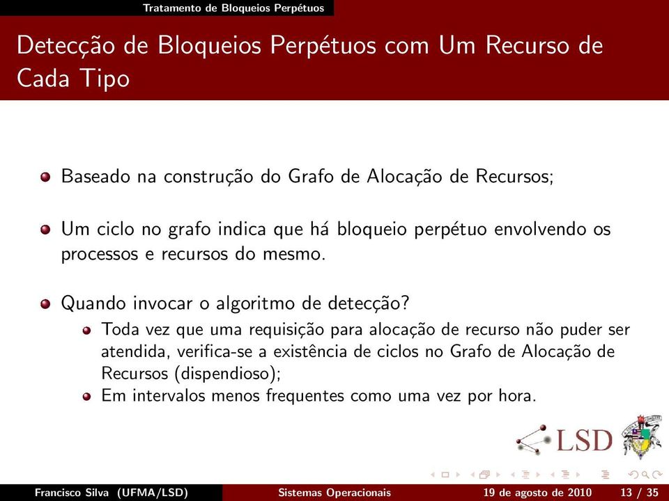 Toda vez que uma requisição para alocação de recurso não puder ser atendida, verifica-se a existência de ciclos no Grafo de locação