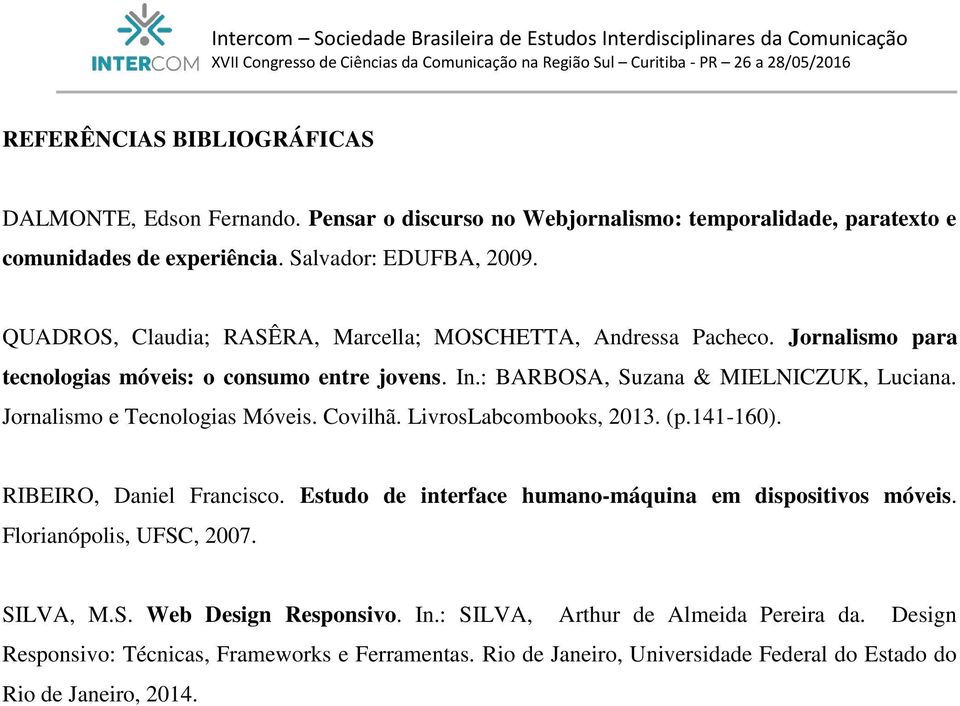 Jornalismo e Tecnologias Móveis. Covilhã. LivrosLabcombooks, 2013. (p.141-160). RIBEIRO, Daniel Francisco. Estudo de interface humano-máquina em dispositivos móveis.