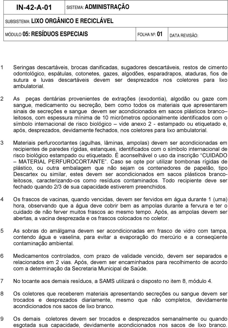 2 As peças dentárias provenientes de extrações (exodontia), algodão ou gaze com sangue, medicamento ou secreção, bem como todos os materiais que apresentarem sinais de secreções e sangue devem ser