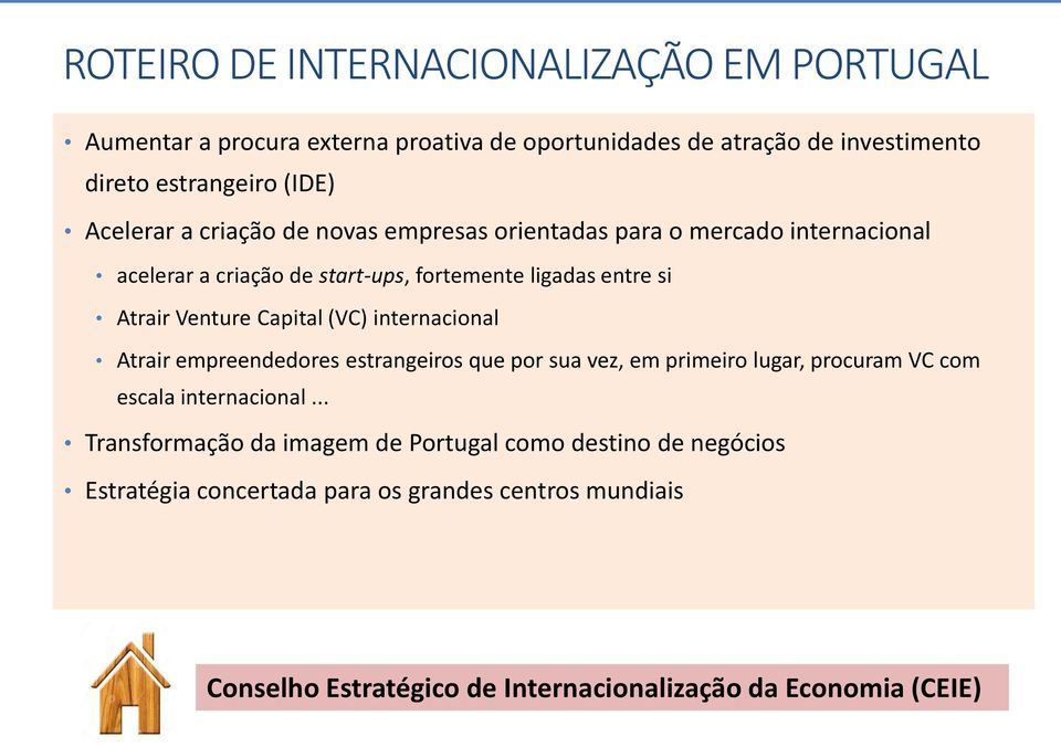 Capital (VC) internacional Atrair empreendedores estrangeiros que por sua vez, em primeiro lugar, procuram VC com escala internacional.